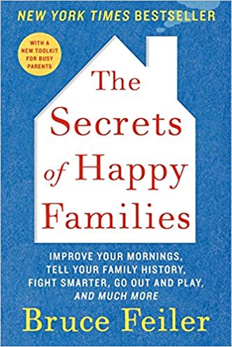 The Secrets of Happy Families: Improve Your Mornings, Tell Your Family History, Fight Smarter, Go Out and Play, and Much More