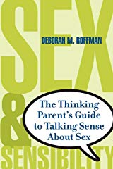 Sex and Sensibility: The Thinking Parent's Guide to Talking Sense About Sex