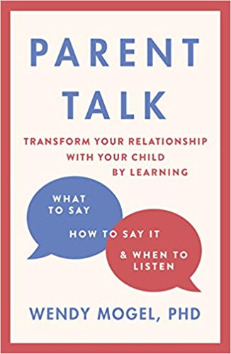 Parent Talk: Transform Your Relationship with Your Child By Learning What to Say, How to Say it, and When to Listen